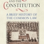 Law, Liberty and the Constitution: A Brief History of the Common Law