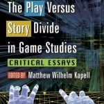 The Play versus Story Divide in Game Studies: Critical Essays