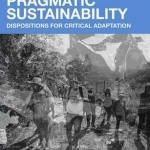 Pragmatic Sustainability: Dispositions for Critical Adaptation