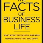 The Facts of Business Life: What Every Successful Business Owner Knows That You Don't