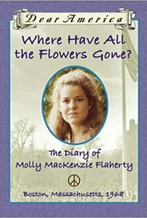Where Have All the Flowers Gone?: The Diary of Molly MacKenzie Flaherty (Dear America)
