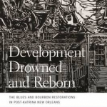 Development Drowned and Reborn: The Blues and Bourbon Restorations in Post-Katrina New Orleans