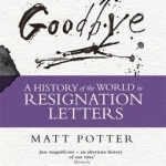 The Last Goodbye: The History of the World in Resignation Letters