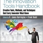 The Innovation Tools Handbook: Creative Tools, Methods, and Techniques That Every Innovator Must Know: Volume 3