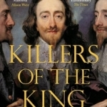 Killers of the King: The Men Who Dared to Execute Charles I