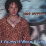 I Guess It Wasnt Love by Greg Shafritz