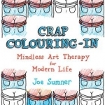 Crap Colouring in: Mindless Art Therapy for Modern Life