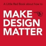 Make Design Matter: A Little Red Book About How to..
