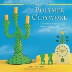 New Crafts: Polymer Claywork: 25 Creative Projects Shown Step by Step