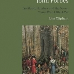 John Forbes: Scotland, Flanders and the Seven Years&#039; War, 1707-1759