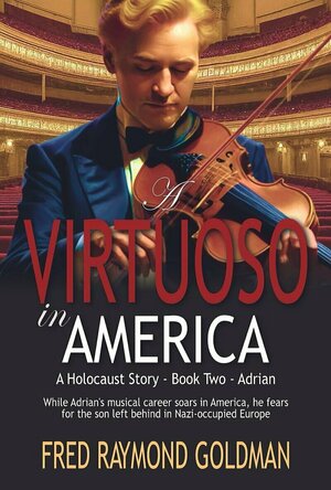 A Virtuoso in America: Adrian (A Holocaust Story #2) by Fred Raymond Goldman