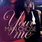 Your Man Chose Me