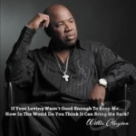 If Your Loving Wasn&#039;t Good Enough to Keep Me...How in the World Do You Think It Can Bring Me Back? by Willie Clayton