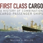 First Class Cargo: A History of Combination Cargo-Passenger Ships