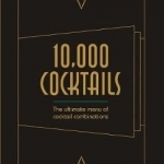 10,000 Cocktails: The Ultimate Menue of Cocktail Combinations