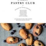 Paris Pastry Club: A Collection of Cakes, Tarts, Pastries and Other Indulgent Recipes