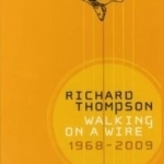 Walking on a Wire: 1968-2009 by Richard Thompson