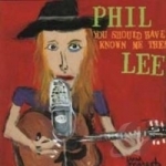 You Should Have Known Me Then by Phil Lee