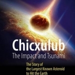 Chicxulub: The Impact and Tsunami : the Story of the Largest Known Asteroid to Hit the Earth: 2017