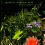 Edible Water Gardens: Growing Water Plants for Food and Profit