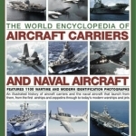 The World Encyclopedia of Aircraft Carriers and Naval Aircraft: Features 1100 Wartime and Modern Identification Photographs