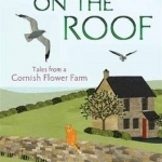 A Gull on the Roof: Tales from a Cornish Flower Farm