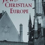 The Jews in Christian Europe: A Source Book, 315-1791