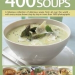 400 Best-Ever Soup: A Fabulous Collection of Delicious Soups from All Over the World - With Every Recipe Shown Step by Step in More Than 1600 Photographs