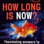 How Long is Now?: Fascinating Answers to 191 Mind-Boggling Questions