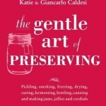 The Gentle Art of Preserving: Inspirational Recipes from Around the World