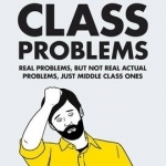 Middle Class Problems: Problems but Not Real Actual Problems, Just Middle Class Ones