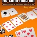 Secrets of Short-handed No Limit Hold&#039;em: Winning Strategies for Short-handed and Heads Up Play