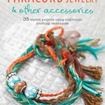 Paracord Jewelry &amp; Other Accessories: 35 Stylish Projects Using Traditional Knotting Techniques