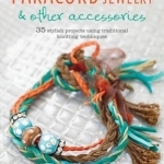 Paracord Jewelry & Other Accessories: 35 Stylish Projects Using Traditional Knotting Techniques
