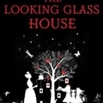 The Looking Glass House: A Fascinating Victorian-Set Novel Featuring the Inspiration for Lewis Carroll&#039;s Children&#039;s Classic, Alice&#039;s Adventures in Wonderland
