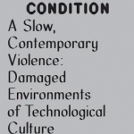 Contemporary Condition - A Slow, Contemporary Violence Damaged Environments of Technological Culture