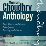 The Moorad Choudhry Anthology: Past, Present and Future Principles of Banking and Finance + Website