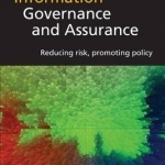 Information Governance and Assurance: Reducing Risk, Promoting Policy