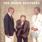 As We Were Saying by Heath Brothers