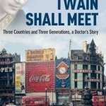 And the Twain Shall Meet: Three Countries and Three Generations, a Doctor&#039;s Story