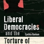 Liberal Democracies and the Torture of Their Citizens