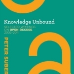 Knowledge Unbound: Selected Writings on Open Access, 2002--2011