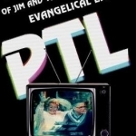 PTL: The Rise and Fall of Jim and Tammy Faye Bakker&#039;s Evangelical Empire