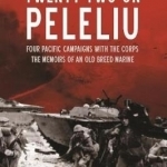 Twenty-Two on Peleliu: Four Pacific Campaigns with the Corps: The Memoirs of an Old Breed Marine