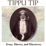 Tippu Tip: Ivory, Slavery and Discovery in the Scramble for Africa