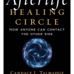 Afterlife Healing Circle: How Anyone Can Contact the Other Side