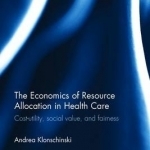 The Economics of Resource-Allocation in Healthcare: Cost-Utility, Social Value and Fairness