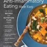 Anti-Inflammatory Eating Made Easy: 75 Recipes and Nutrition Plan