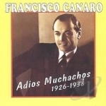 Adios Muchachos: 1926-1938 by Francisco Canaro