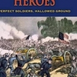 Gettysburg Heroes: Perfect Soldiers, Hallowed Ground